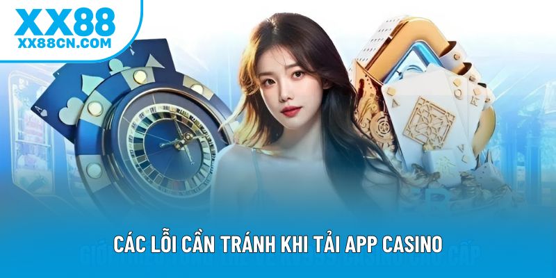 Các lỗi cần tránh khi tải app casino