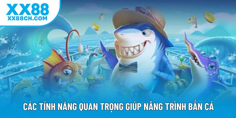 Các tính năng quan trọng giúp nâng trình bắn cá Các tính năng quan trọng giúp nâng trình bắn cá