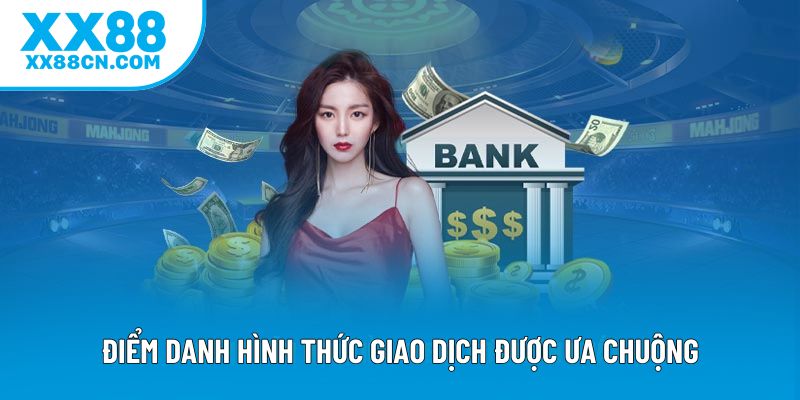 Điểm danh hình thức giao dịch được ưa chuộng Điểm danh hình thức giao dịch được ưa chuộng
