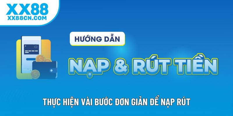 Thực hiện vài bước đơn giản để nạp rút
