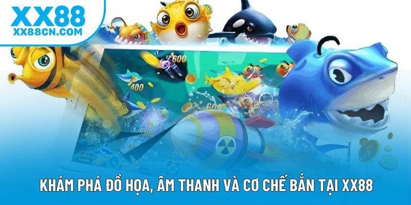 Khám phá đồ họa, âm thanh và cơ chế bắn tại XX88