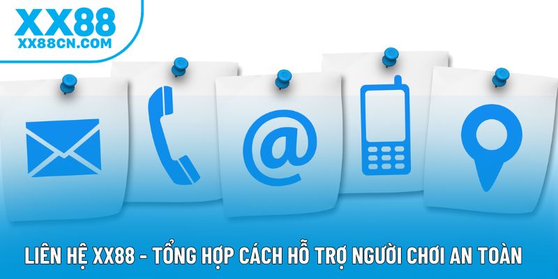 Liên Hệ XX88 - Tổng Hợp Cách Hỗ Trợ Người Chơi An Toàn