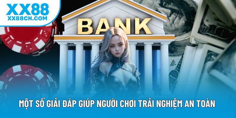 Một số giải đáp giúp người chơi trải nghiệm an toàn