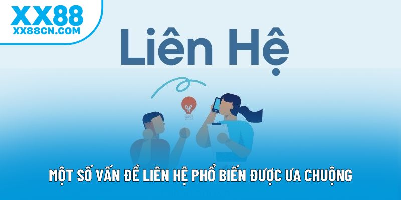 Một số vấn đề liên hệ phổ biến được ưa chuộng Một số vấn đề liên hệ phổ biến được ưa chuộng