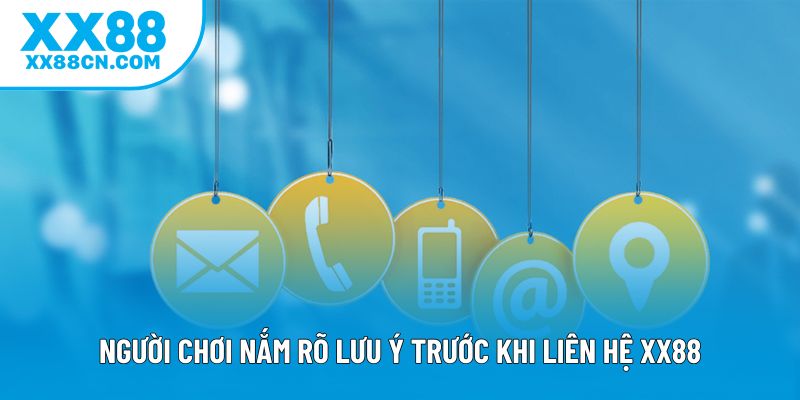 Người chơi nắm rõ lưu ý trước khi liên hệ XX88 Người chơi nắm rõ lưu ý trước khi liên hệ XX88