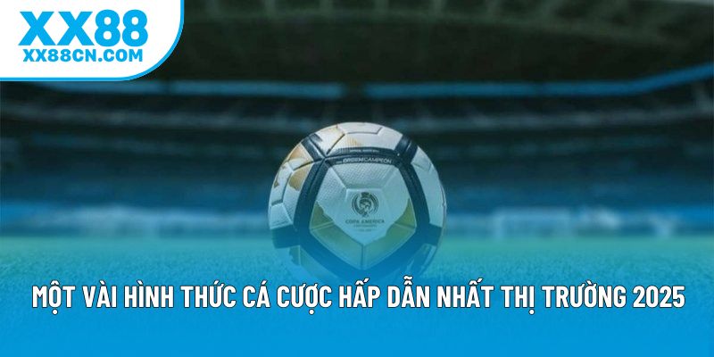 Một vài hình thức cá cược hấp dẫn nhất thị trường 2025 Một vài hình thức cá cược hấp dẫn nhất thị trường 2025