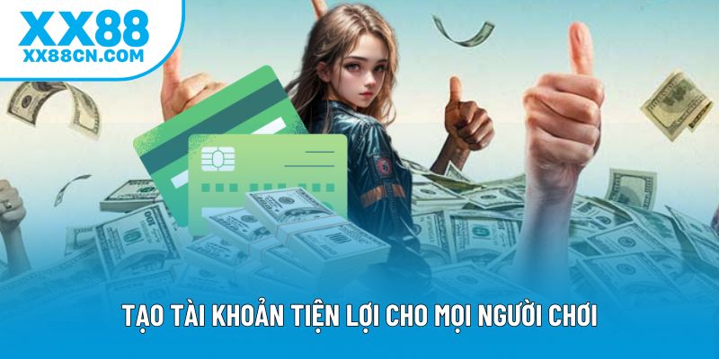 Tạo tài khoản tiện lợi cho mọi người chơi