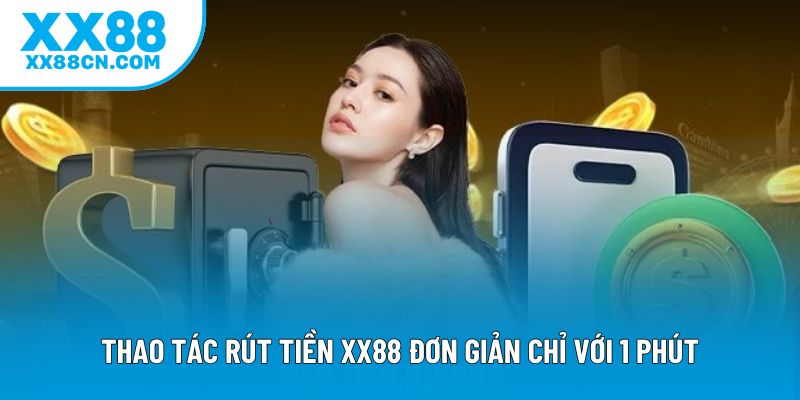 Thao tác rút tiền XX88 đơn giản chỉ với 1 phút Thao tác rút tiền XX88 đơn giản chỉ với 1 phút