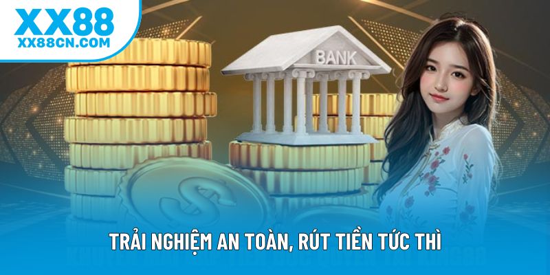 Trải nghiệm an toàn, rút tiền tức thì Trải nghiệm an toàn, rút tiền tức thì