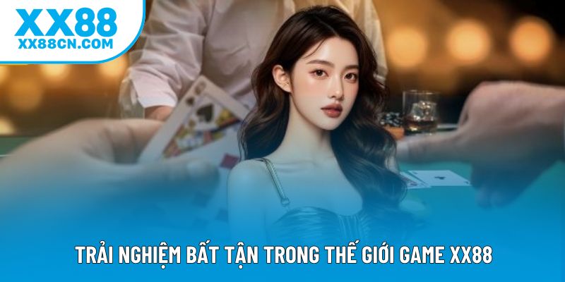 Trải nghiệm bất tận trong thế giới game XX88