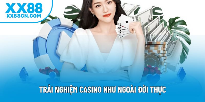 Trải nghiệm casino như ngoài đời thực
