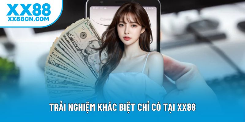 Trải nghiệm khác biệt chỉ có tại XX88
