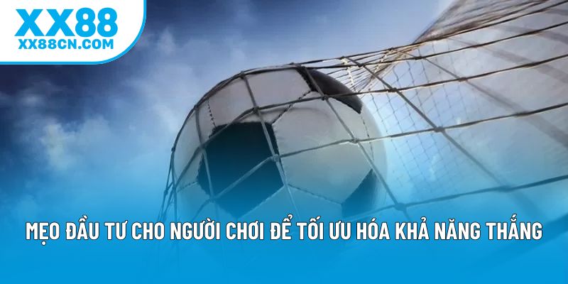 Mẹo đầu tư cho người chơi để tối ưu hóa khả năng thắng